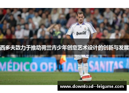 西多夫致力于推动荷兰青少年创意艺术设计的创新与发展