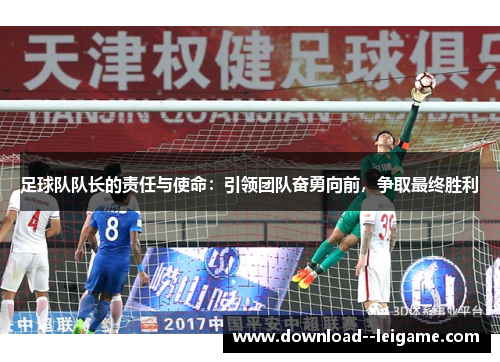 足球队队长的责任与使命：引领团队奋勇向前，争取最终胜利