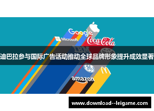 迪巴拉参与国际广告活动推动全球品牌形象提升成效显著