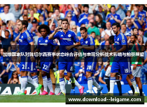加维国家队对阵切尔西赛事状态综合评估与表现分析战术影响与前景展望